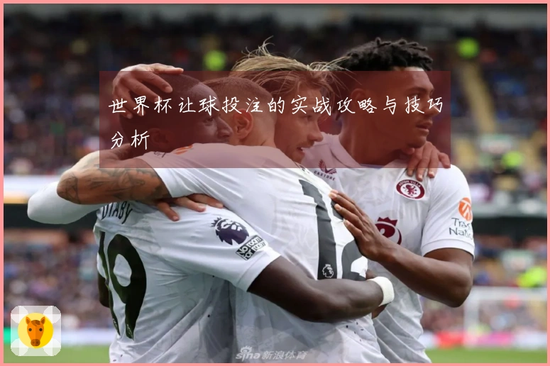 世界杯让球投注的实战攻略与技巧分析