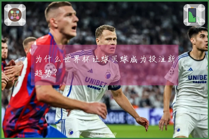 为什么世界杯让球买球成为投注新趋势？