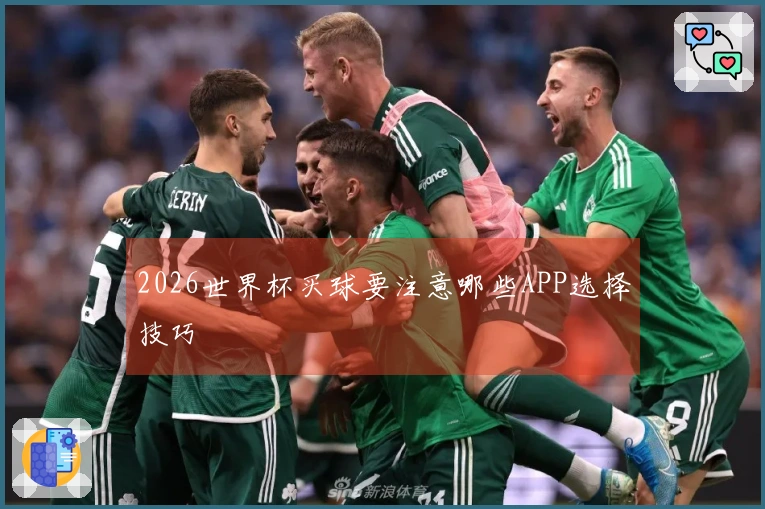 2026世界杯买球要注意哪些APP选择技巧