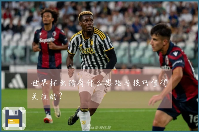 世界杯竞猜有什么思路与技巧值得关注的？