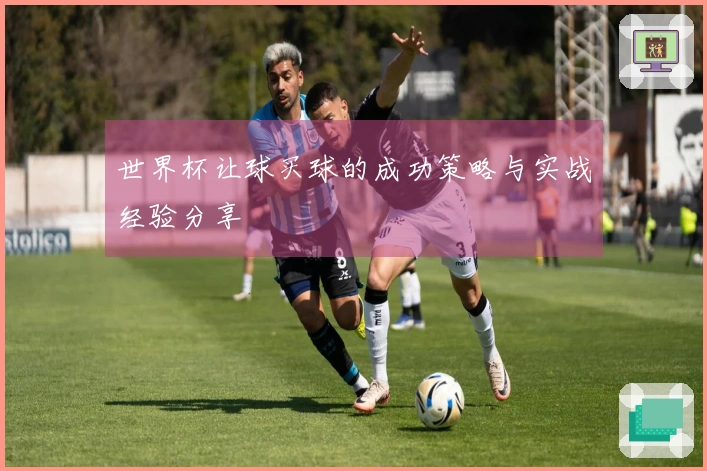 世界杯让球买球的成功策略与实战经验分享